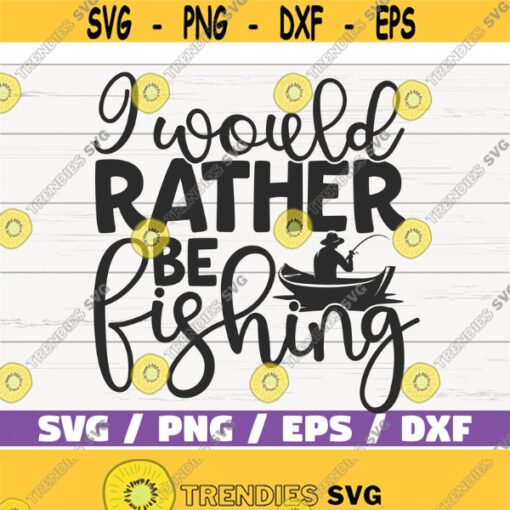 I Would Rather Be Fishing SVG Cut File Commercial use Cricut Clip art Fishing SVG Fisherman Dad SVG Design 970