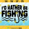 I Would Rather Be Fishing svg Fishing svg Fisherman svg Fishing Lover svg Fish Hook svg Funny Fishing Saying svg Lake Summer Shirt svg Design 435