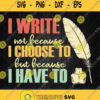 I Write Not Because I Choose To But Because I Have To Svg Png Clipart
