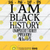 I am Black History Black History SVG Unapologetically Black Proudly Black Black history cut file Black and Proud Proud to be black. Design 1409