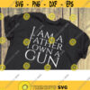 I am a father I own a gun svg fathers day svg fathers day shirt svg fathers day gift svg svg files for cricut dxf files