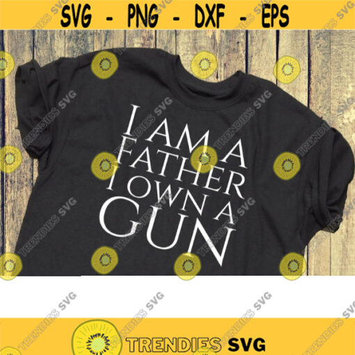 I am a father I own a gun svg fathers day svg fathers day shirt svg fathers day gift svg svg files for cricut dxf files