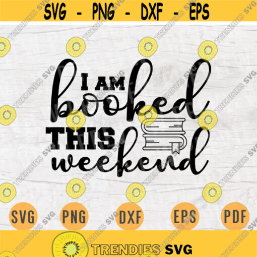 I am booked this weekend SVG Quote Book Cricut Cut Files Instant Download Book lover Gifts Vector Cameo File Book Shirt Iron on Shirt n619 Design 962.jpg