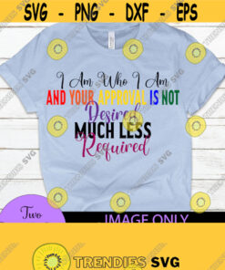 I am who I am and your approval is not desired much less required. Pride quote. lgbt. Pride svg. Design 293