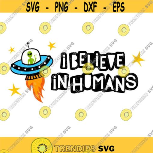 I believe in Humans Funny SVG Alien Svg Nerd Svg Geek Svg Outer Space Svg Area 51 Svg Alien Spaceship Svg Martian Svg UFO Design 129 .jpg