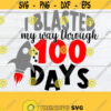 I blasted my way through 100 Days 100 Days svg 100 Days cut file Space ship svg 100 Days cut file 100 Days of School svg Digital image Design 1129