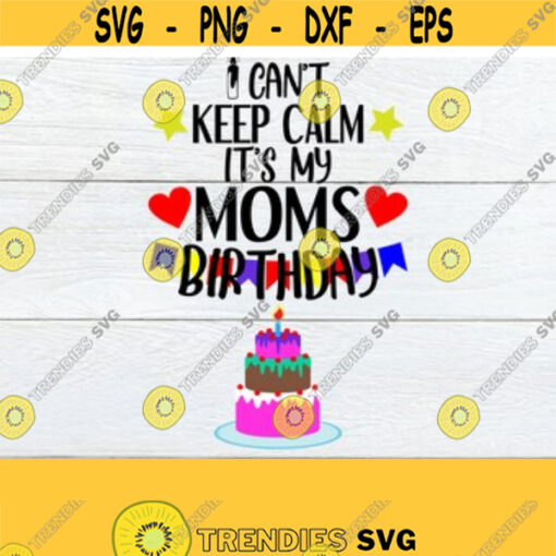 I cant keep calm its my Moms Birthday. Birthday card design for mom. Birthday svg for mom. Its my Moms Birthday.Lets celebrate mom svg Design 209