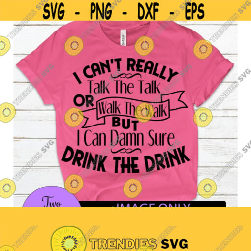 I cant really talk the talk or walk the walk but I can damn sure drink the drink. Funny svg. Sarcasm svg. Drinking svg. Design 1157