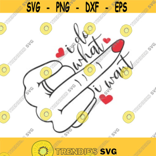 I do what i want svg middle finger svg png dxf Cutting files Cricut Funny Cute svg designs print for t shirt quote svg Design 3