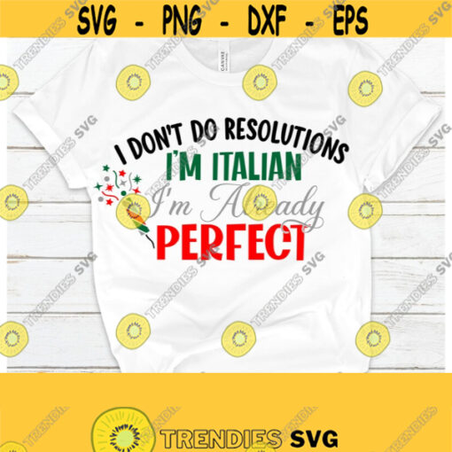 I dont do resolutions. Im Italian Im already perfect. Italian pride. Italian New Years Shirt svg. Funny Italin svg. Italian svg. Design 1397