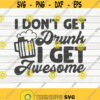 I dont get drunk I get awesome SVG Beer quote Cut File clipart printable vector commercial use instant download Design 342