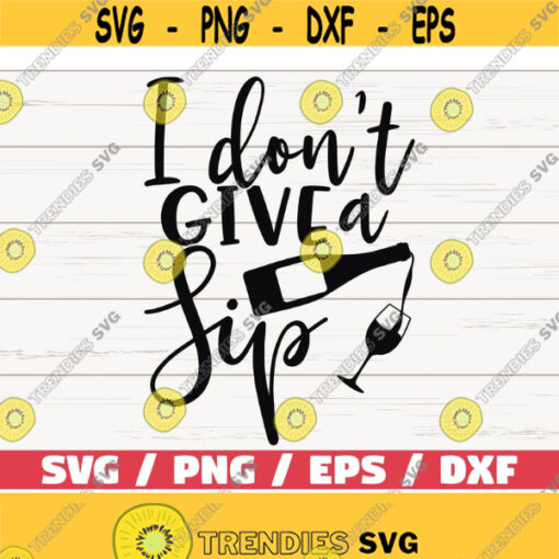 I dont give a sip SVG Cut File Cricut Commercial use Silhouette Clip art Vector Funny wine saying Wine glass svg Design 749