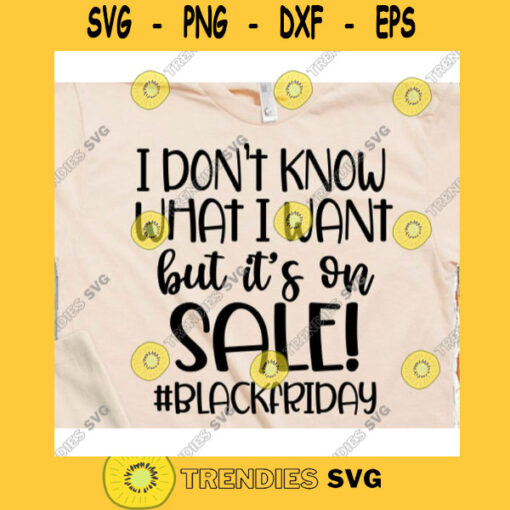 I dont know what I want but its on sale svgBlack friday shirt svgBlack friday 2020 svgThanksgiving saying svgBlack friday quote svg