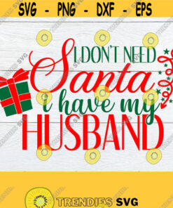 I dont need Santa I have my Husband. My husband spoils me. Santa Husband. Christmas svg. Christmas Husband svg. My Husband spoils me svg. Design 1454