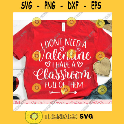 I dont need a Valentine i have a Classroom full of them svgValentines Day 2021 svgValentines Day cut fileValentine saying svg