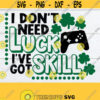 I dont need luck Ive got Skill. Video Game St. Patricks Day Funny St. Patricks Day St. Patricks Day GamerDigital DownloadSvg Design 625