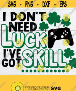 I dont need luck Ive got Skill. Video Game St. Patricks Day Funny St. Patricks Day St. Patricks Day GamerDigital DownloadSvg Design 625