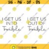 I get us into and I get us out of Trouble Decal Files cut files for cricut svg png dxf Design 172