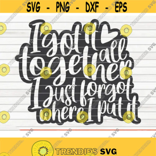 I got it all together I just forgot where I put it SVG Mothers Day funny quote Cut File clipart printable vector commercial use Design 253