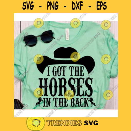 I got the horses in the back svgOld town road svgCowboy svgHorse shirt svgOld town road shirtOld town road pngOld town road vector