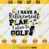 I have a Retirement Plan I plan to Golf Quote Cricut Cut Files INSTANT DOWNLOAD Cameo File Svg Golf Dxf Eps Png Pdf Svg Iron On Shirt n457 Design 34.jpg