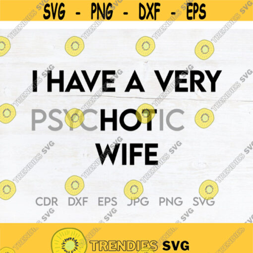 I have a very psychotic wife gift for husband svg funny wife clipart couple shirt svg gift for dad dad shirt design Design 144