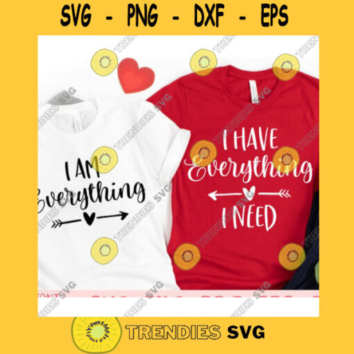 I have everything I need svgI am everything svgCouple svgMatching shirts svgHis and Hers svgMr and Mrs svgValentines Day 2021 svg