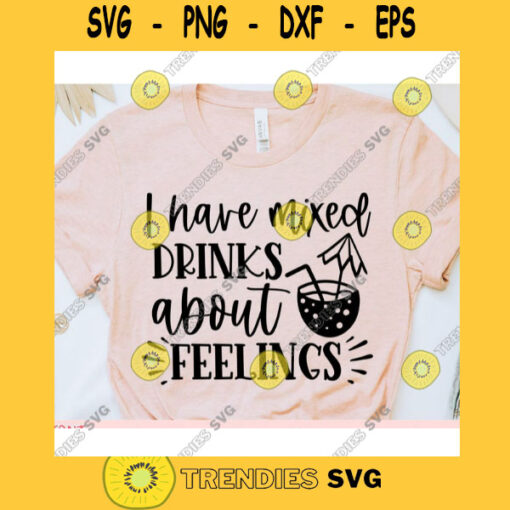 I have mixed drinks about feelings svgWomens shirt svgFunny saying svgSassy quote svgSarcastic svgShirt Cut fileSvg for cricut