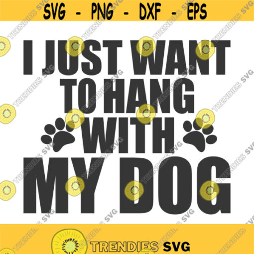 I just want to hang with my dog svg dog svg dog lover svg png dxf Cutting files Cricut Funny Cute svg designs print for t shirt quote svg Design 784