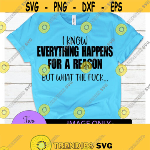 I know everything happens for a reason but what the fuck. Reason for everything. Funny. Sarcasm. Adult humor. Design 175