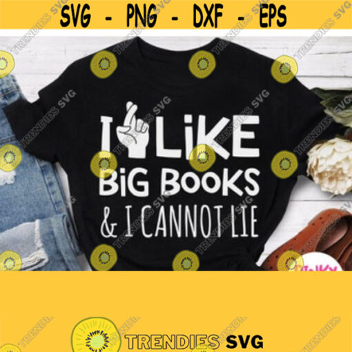 I like Big Books I Cannot Lie Svg Reading Svg Bookworm Svg Book Lover Gift Svg Student Teacher Funny Shirt Svg Cricut Silhouette Design 60
