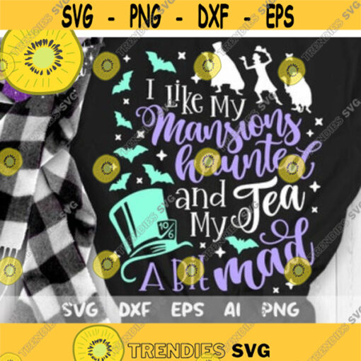 I like my Mansions Haunted and my Tea a bit Mad Svg Haunted Mansion Svg Disney Halloween Svg Cut files Svg Dxf Png Eps Design 34 .jpg
