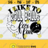 I like to roll balls for fun. Adult humor. Funny Womens Mens Bowling league. digital download. svg. Bowling svg. Sexy Bowling. Sexy svg. Design 1007