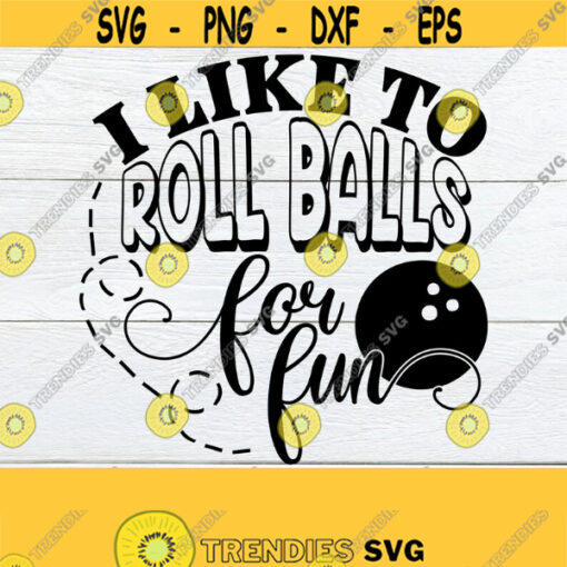 I like to roll balls for fun. Adult humor. Funny Womens Mens Bowling league. digital download. svg. Bowling svg. Sexy Bowling. Sexy svg. Design 1007