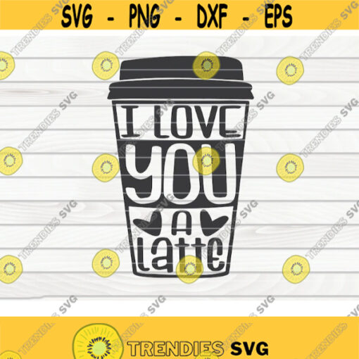 I love you a Latte SVG Valentines Day quote Cut File clipart printable vector commercial use instant download Design 313