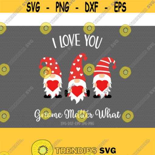 I love you gnome matter what svg Valentine gnomes with heart svg gnomes svgvalentines day svg svg for CriCut silhouette svg jpg png dxf Design 399