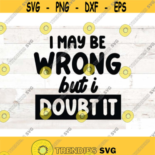 I may be wrong but I doubt it SVG PNG Files Sarcastic Svg Funny Quote Svg Funny svg png dxf eps svg cut file Design 777