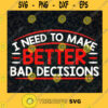 I need to make better bad decisions Svg Png Eps Dxf Better Bad SVG Quote Funny Gifts