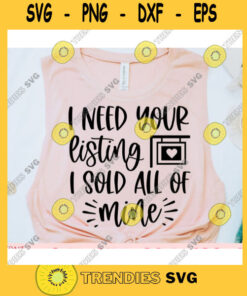 I need your listing I sold all of mine svgReal Estate Agent svgReal estate quote svgReal estate saying svgReal estate svg for cricut