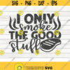 I only smoke the good stuff SVG Barbecue Quote Cut File clipart printable vector commercial use instant download Design 155