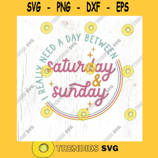 I really need a day between Saturday Sunday SVG cut file Weekend vibes svg Mom life svg weekend mode svg Commercial Use Digital File