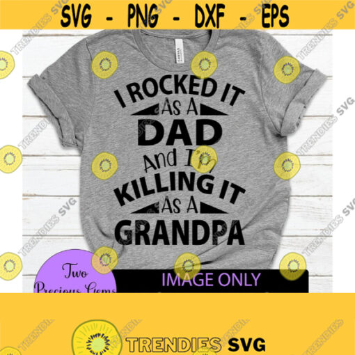 I rocked it as a dad and Im killing it as a grandpa. Fathers day. Grandpa. Dad and grandpa. New grandpa. Design 1480