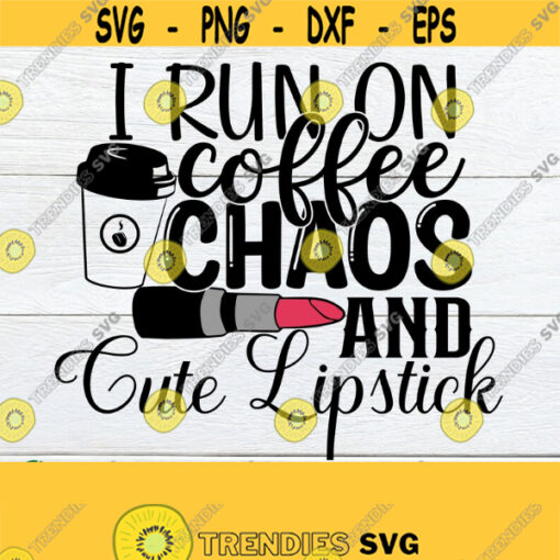 I run on Coffee Chaos and Cute Lipstick.I run on coffee and chaos shirt svg. Lipstick svg. My Chaotic Life.Makeup junkie.Coffee and Lipstick Design 1315