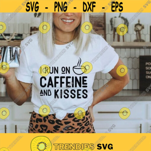 I run on caffeine and kisses svg Coffee shirt svg Coffee lover svg Mother shirt svg Coffee mug svg Mom life svg svg png dxf cut files Design 476