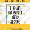 I run on coffee and Jesus SVG religious SVG Jesus and coffee DIY digital download Design 73