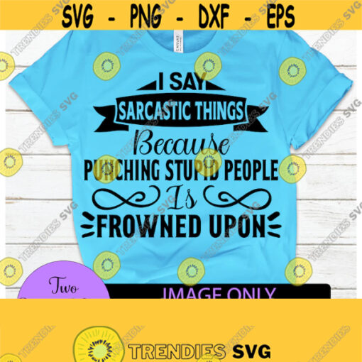I say sarcastic things because punching stupid people is frowned upon. Sarcasm svg. Adult humor. Funny svg. Digital download. Design 579