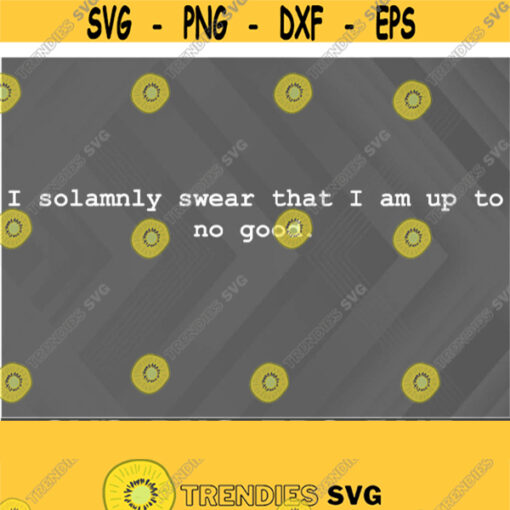 I solemnly swear that I am up to no good Mischief managed on the reverse Svg Eps Png Dxf Digital Download Design 367