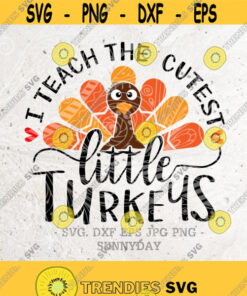 I Teach The Cutest Little Turkeys Svgthanksgiving Svgdxf Silhouette Print Vinyl Cricut Cutting Svg T Shirt Designteacher Thanksgiving Design 165 Cut Files Svg Clipart