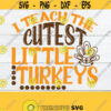 I teach the cutest little turkeys. Cute Thanksgiving teacher svg. Teacher Thanksgiving svg. Teacher Thanksgiving shirt svg. Thanksgiving svg Design 413