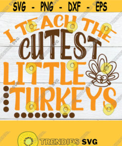 I Teach The Cutest Little Turkeys Cute Thanksgiving Teacher Svg Teacher Thanksgiving Svg Teacher Thanksgiving Shirt Svg Thanksgiving Svg Design 413 Cut Files Svg Clip